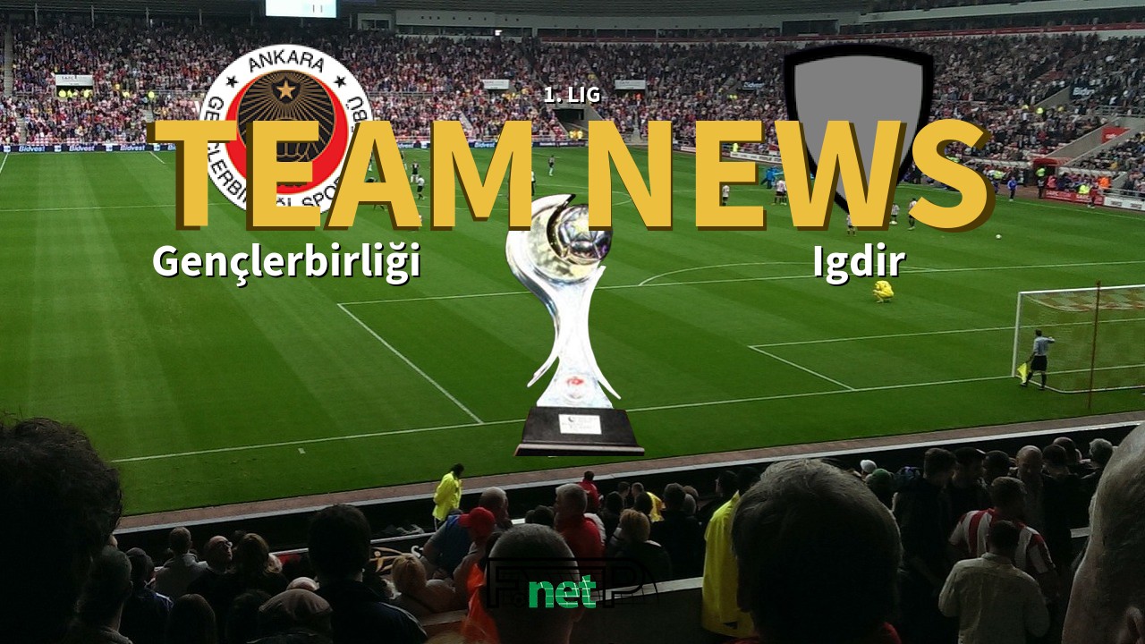 1. Lig News: Gençlerbirliği vs Igdir Confirmed Line-ups