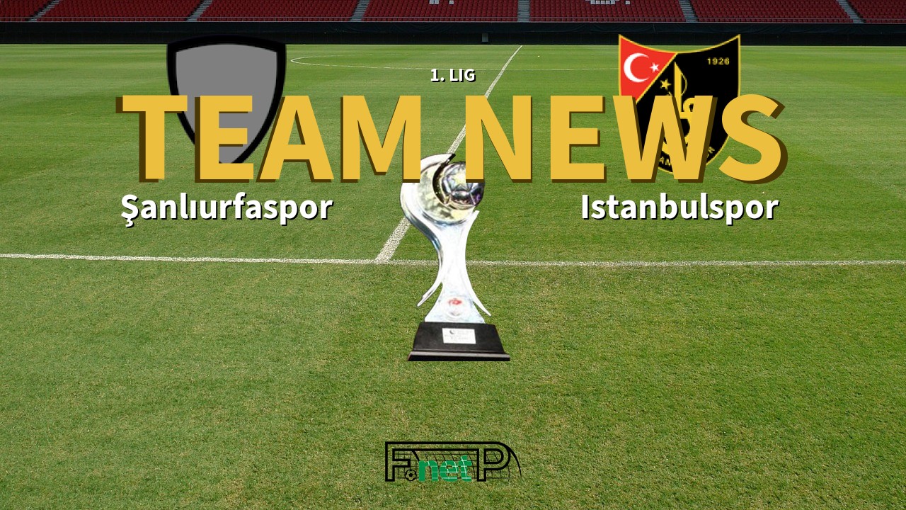 1. Lig News: Şanlıurfaspor vs Istanbulspor Confirmed Line-ups