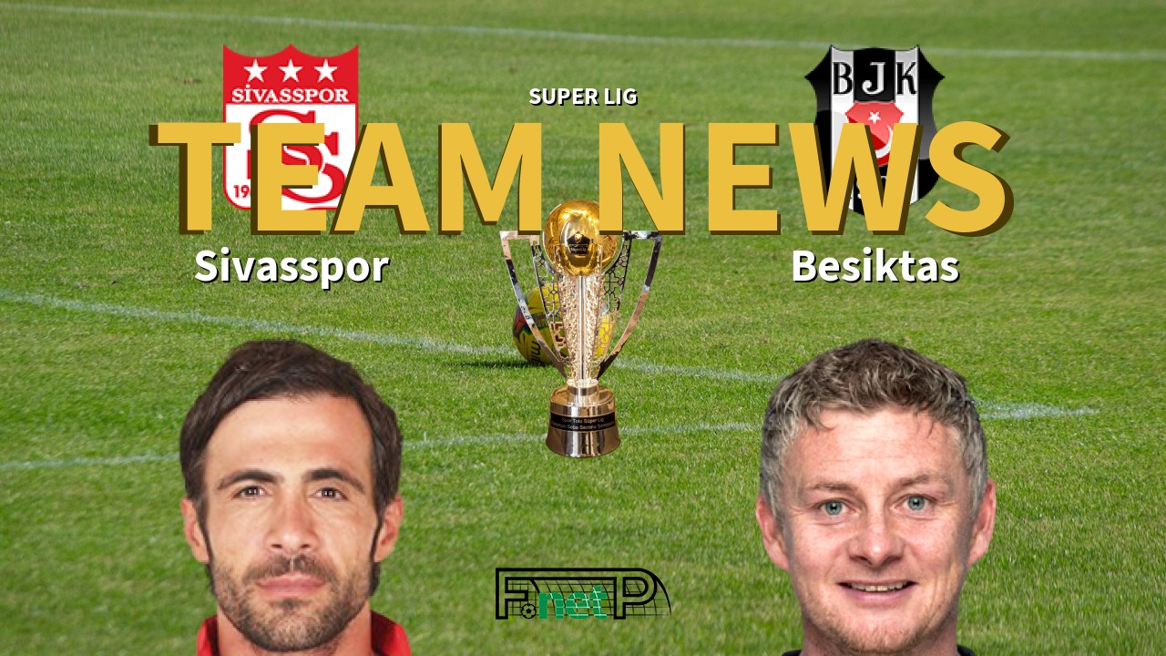 Super Lig News: Sivasspor vs Beşiktaş Confirmed Line-ups