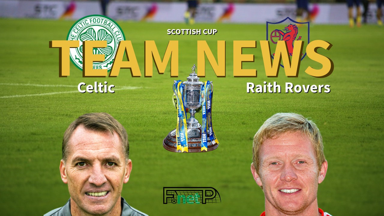 Scottish Cup News: Celtic vs Raith Rovers Confirmed Line-ups