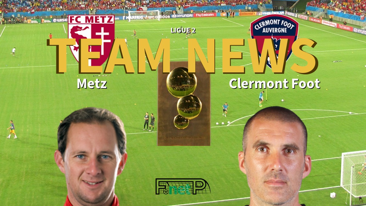 Ligue 2 News: Metz vs Clermont Foot Confirmed Line-ups