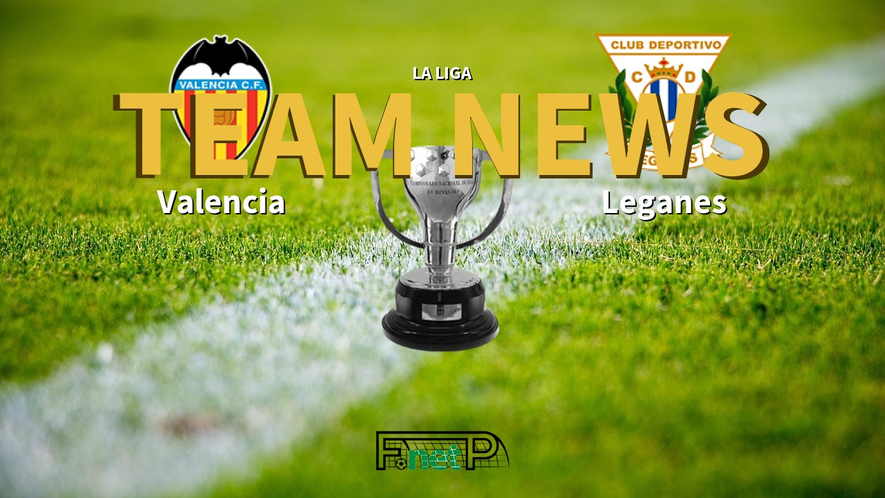 La Liga News: Valencia vs Leganés Confirmed Line-ups