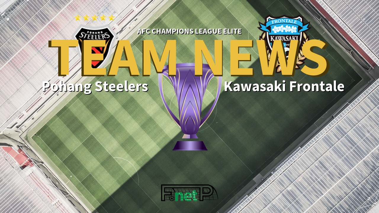 AFC Champions League Elite News: Pohang Steelers vs Kawasaki Frontale Confirmed Line-ups