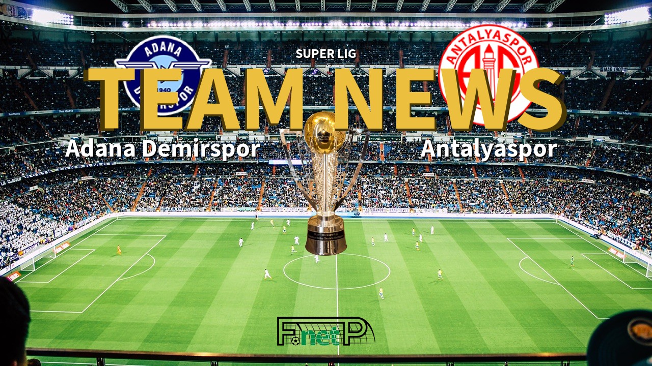 Super Lig News: Adana Demirspor vs Antalyaspor Confirmed Line-ups