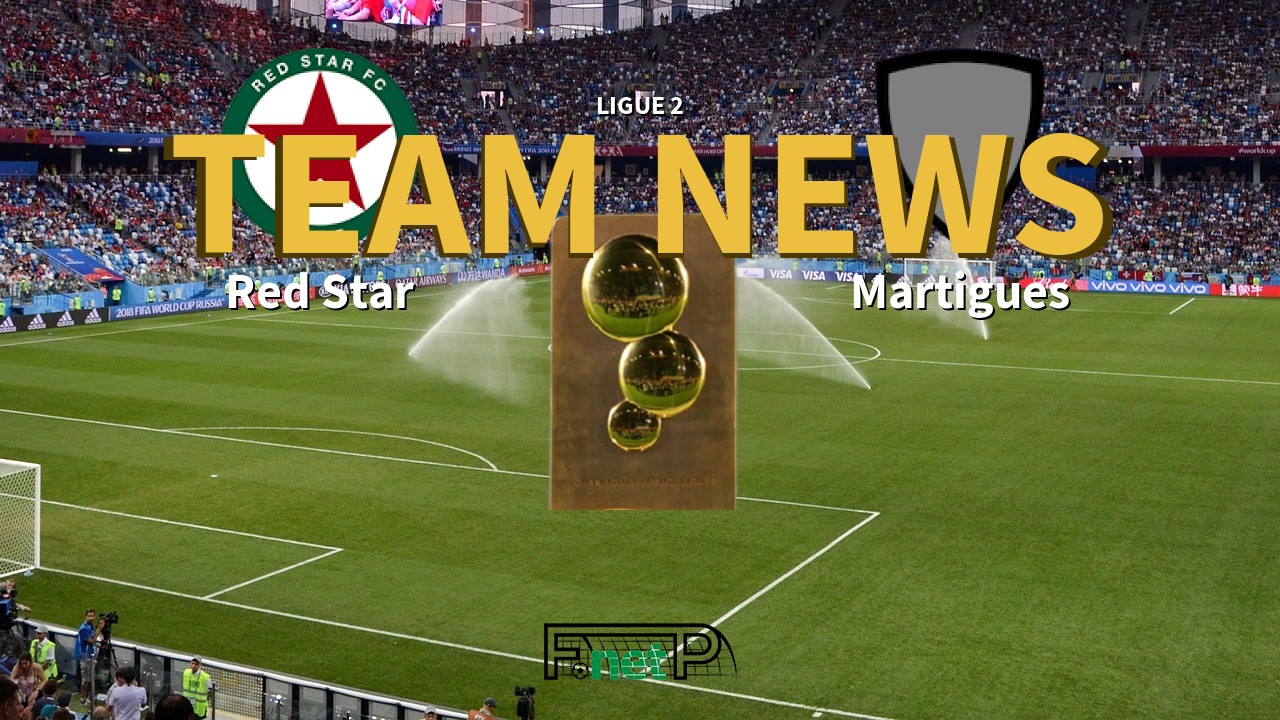 Ligue 2 News: Red Star vs FC Martigues Confirmed Line-ups