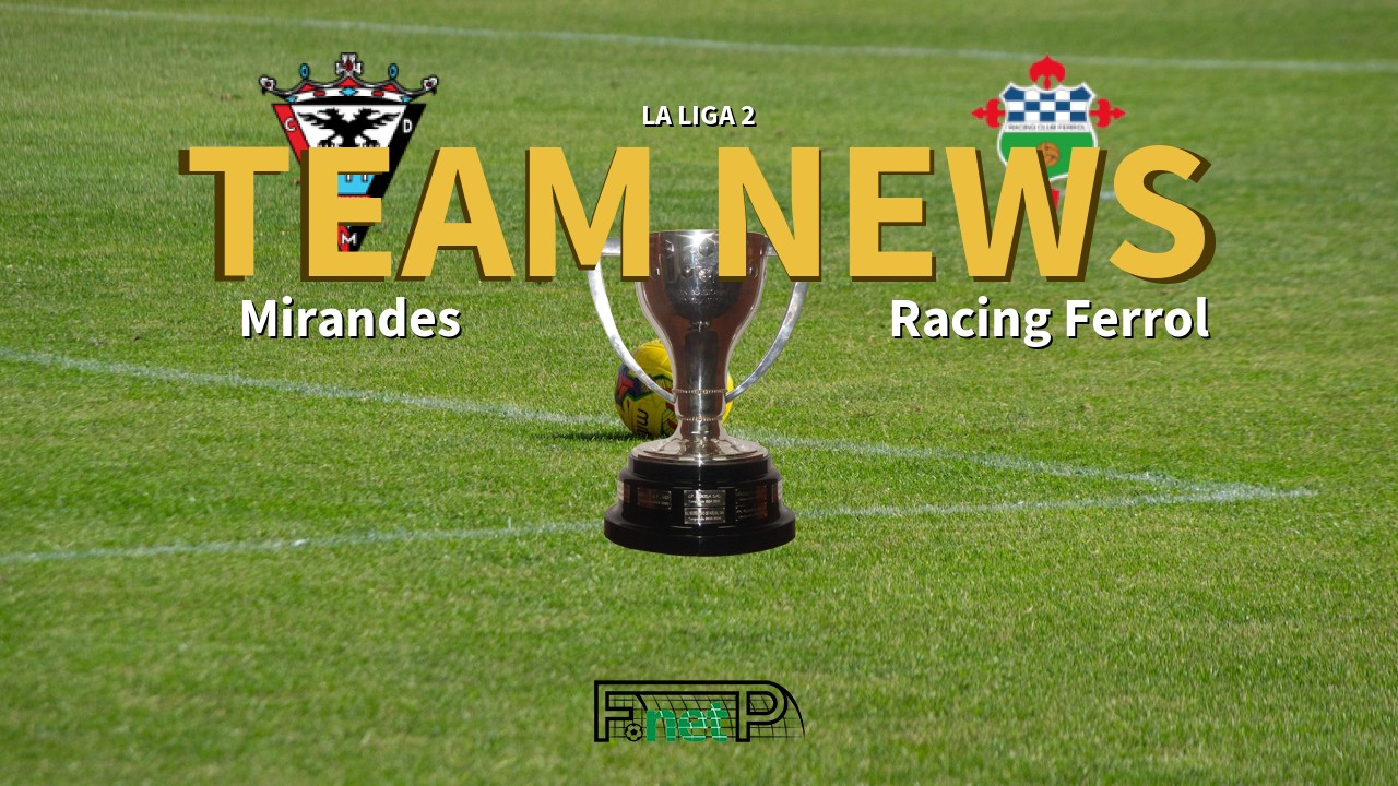 La Liga 2 News: CD Mirandés vs Racing Ferrol Confirmed Line-ups