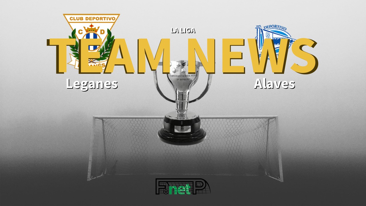 La Liga News: Leganés vs Alaves Confirmed Line-ups
