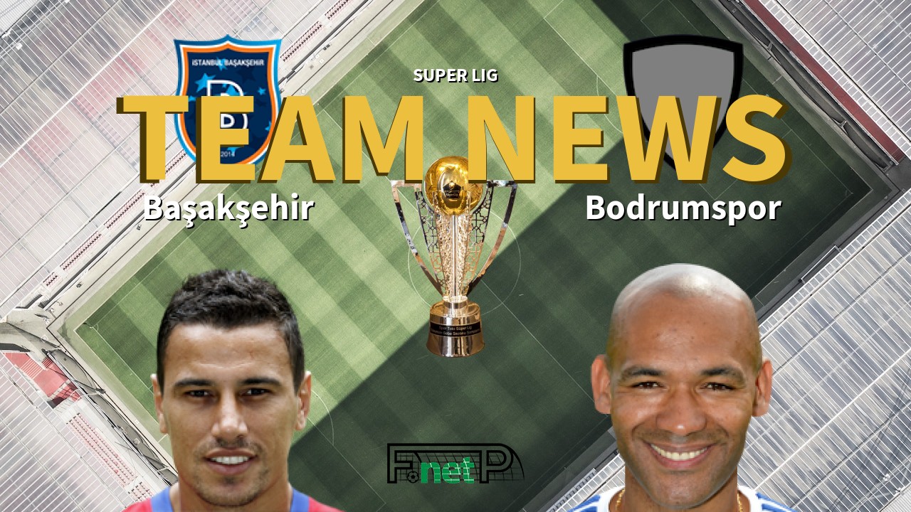 Super Lig News: İstanbul Başakşehir vs Bodrumspor Confirmed Line-ups
