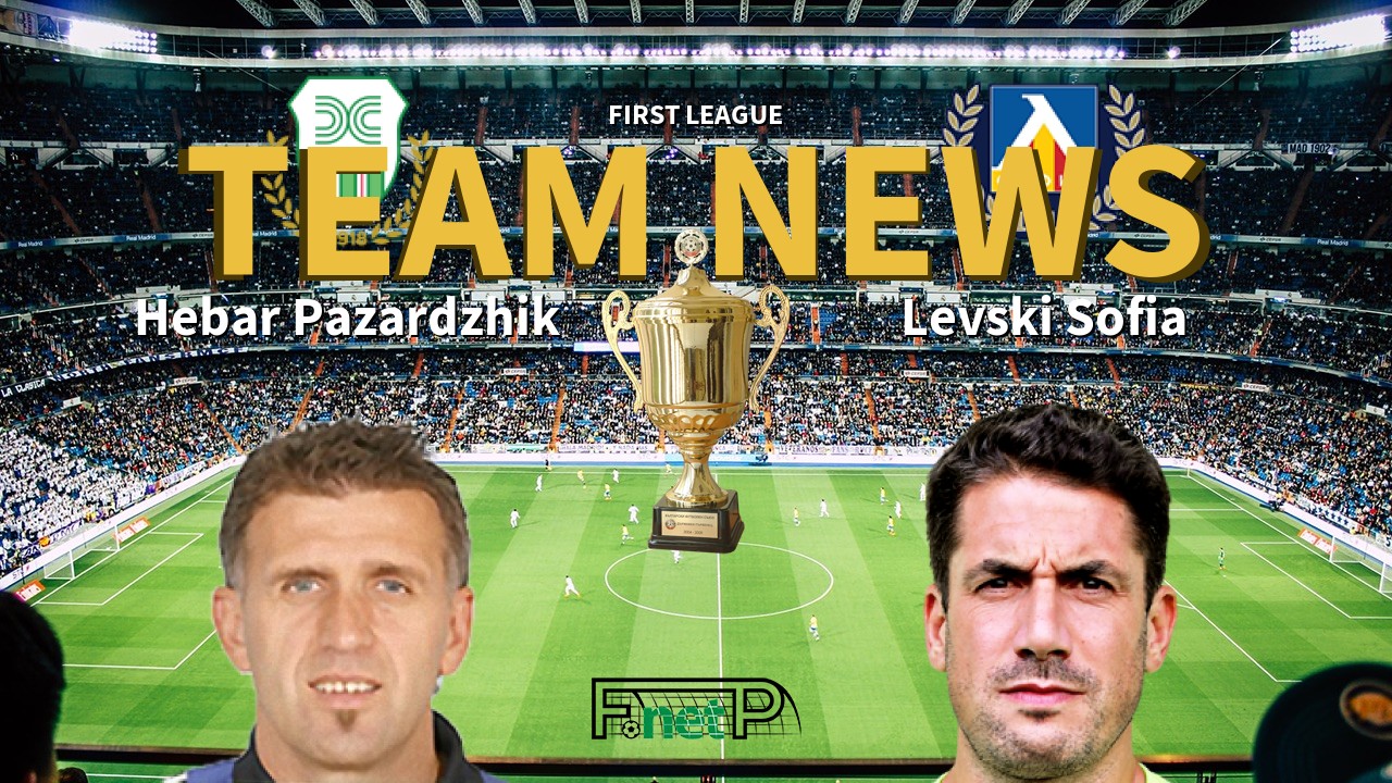 First League News: Hebar Pazardzhik vs Levski Sofia Confirmed Line-ups