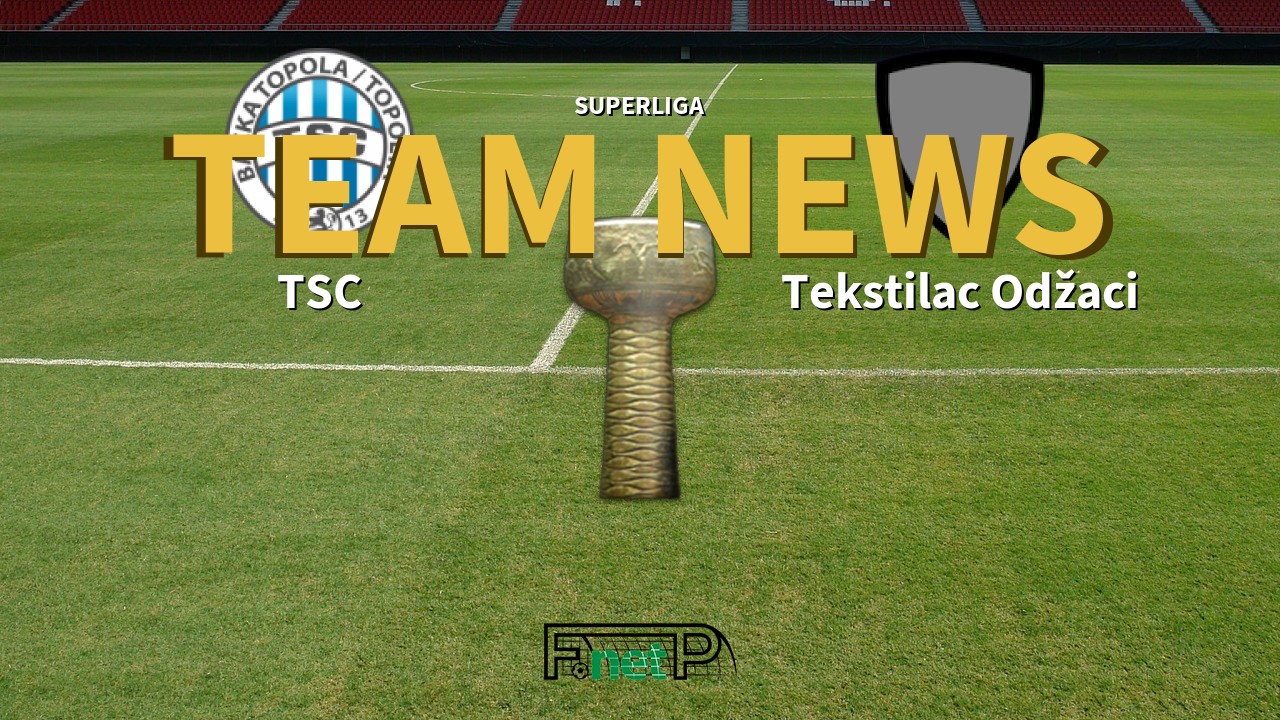 SuperLiga News: TSC Bačka Topola vs Tekstilac Odžaci Confirmed Line-ups