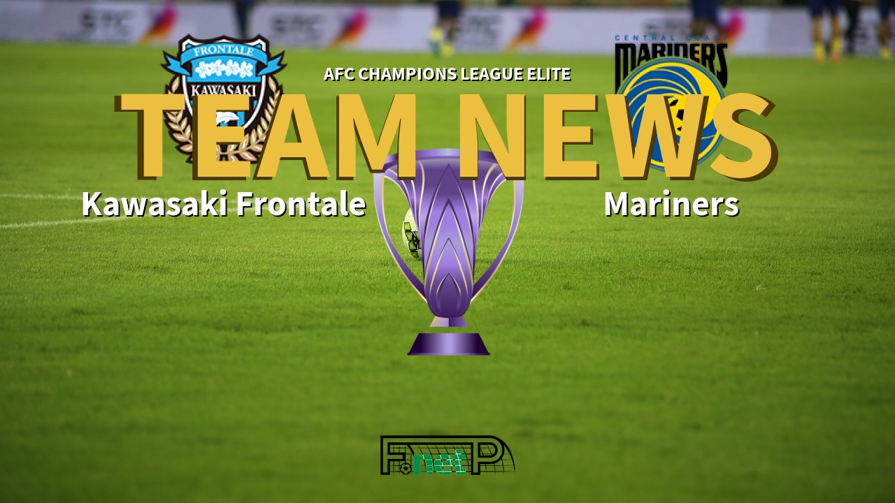 AFC Champions League Elite News: Kawasaki Frontale vs Central Coast Mariners Confirmed Line-ups
