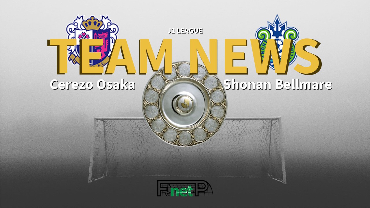 J1 League News: Cerezo Osaka vs Shonan Bellmare Confirmed Line-ups