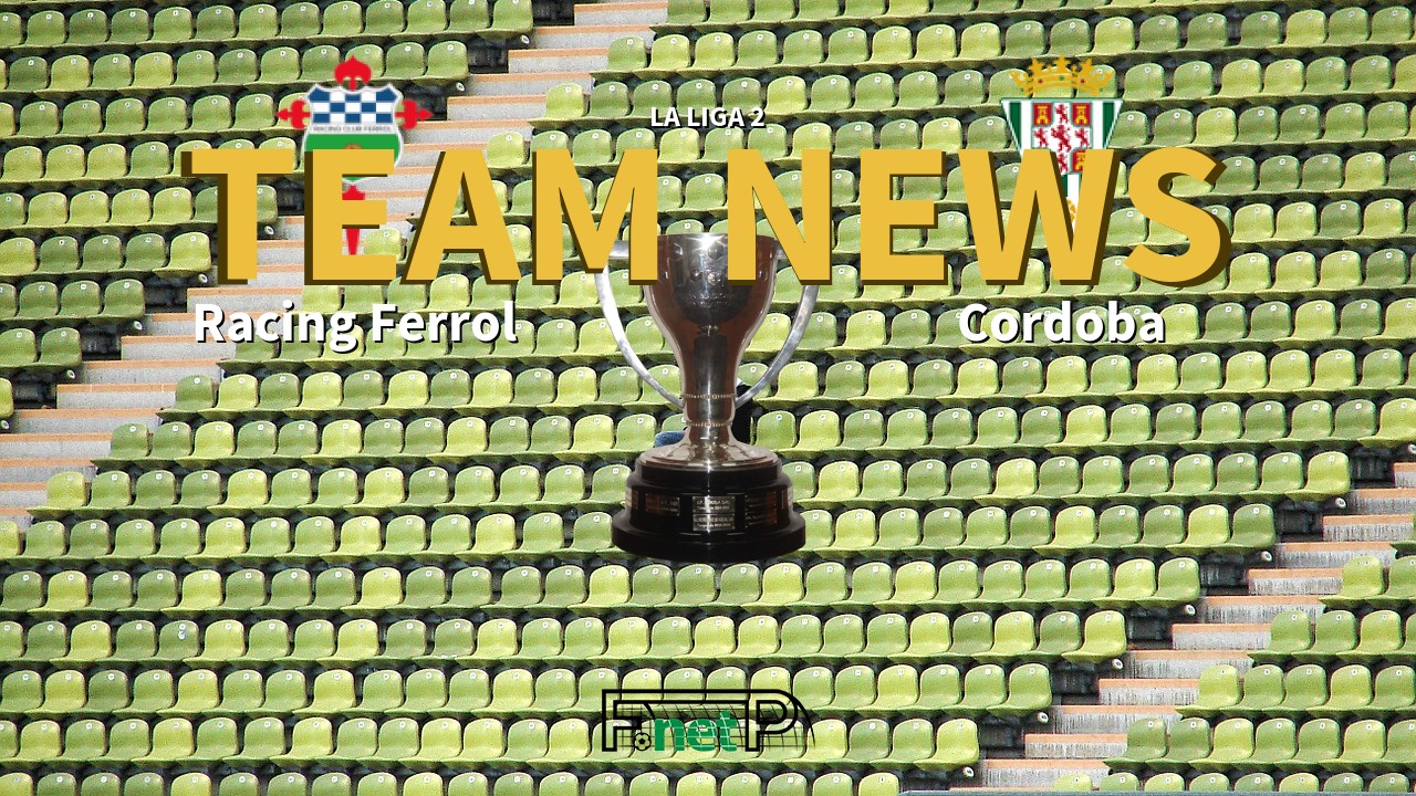 La Liga 2 News: Racing Ferrol vs Córdoba CF Confirmed Line-ups