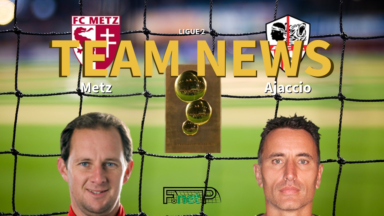 Ligue 2 News: Metz vs AC Ajaccio Confirmed Line-ups