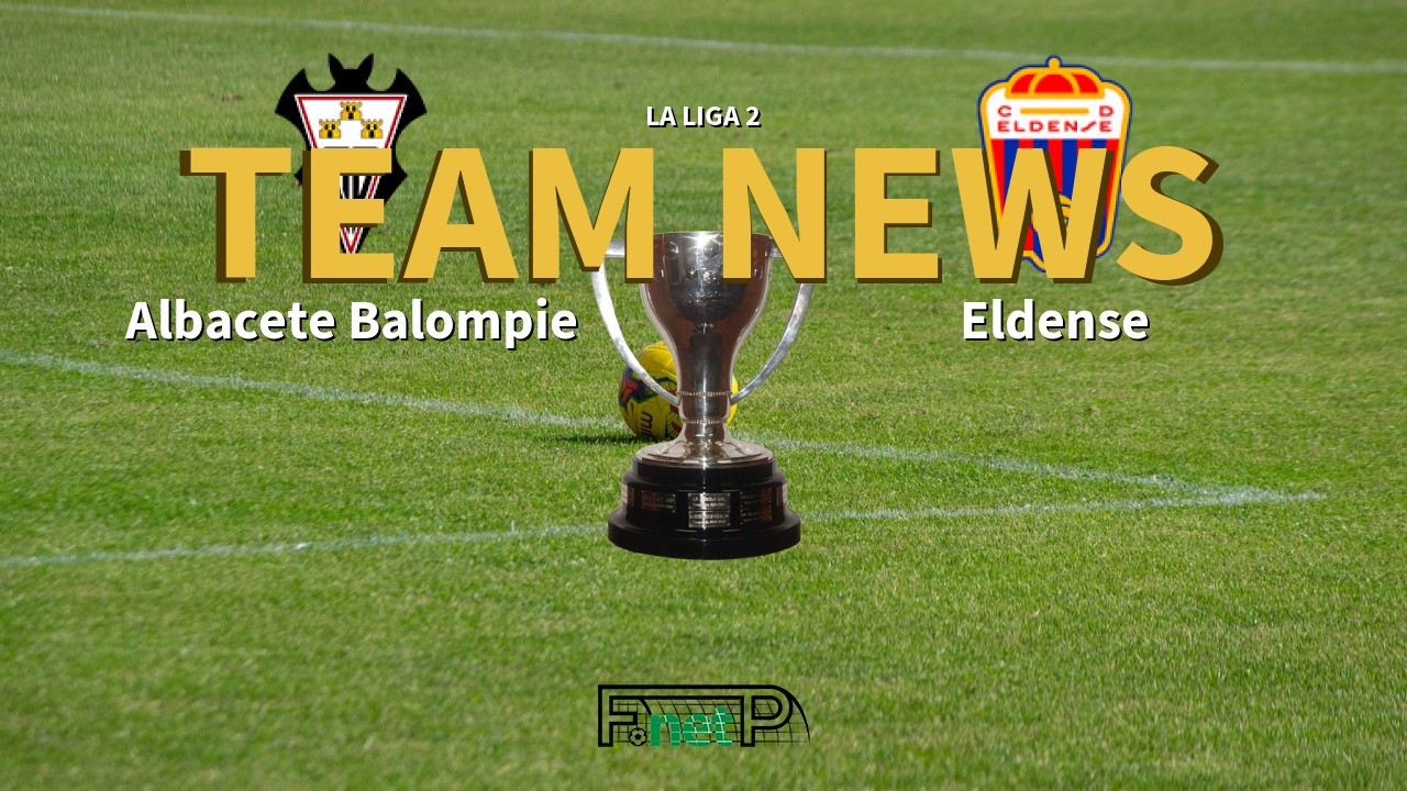 La Liga 2 News: Albacete vs Eldense Confirmed Line-ups