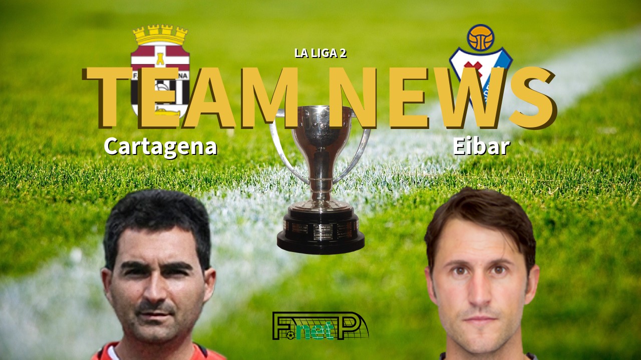La Liga 2 News: FC Cartagena vs Eibar Confirmed Line-ups