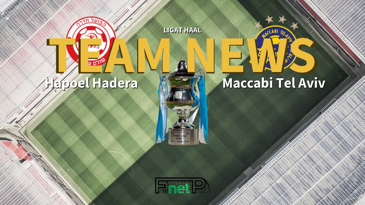 Ligat HaAl News: Hapoel Hadera vs Maccabi Tel Aviv Confirmed Line-ups