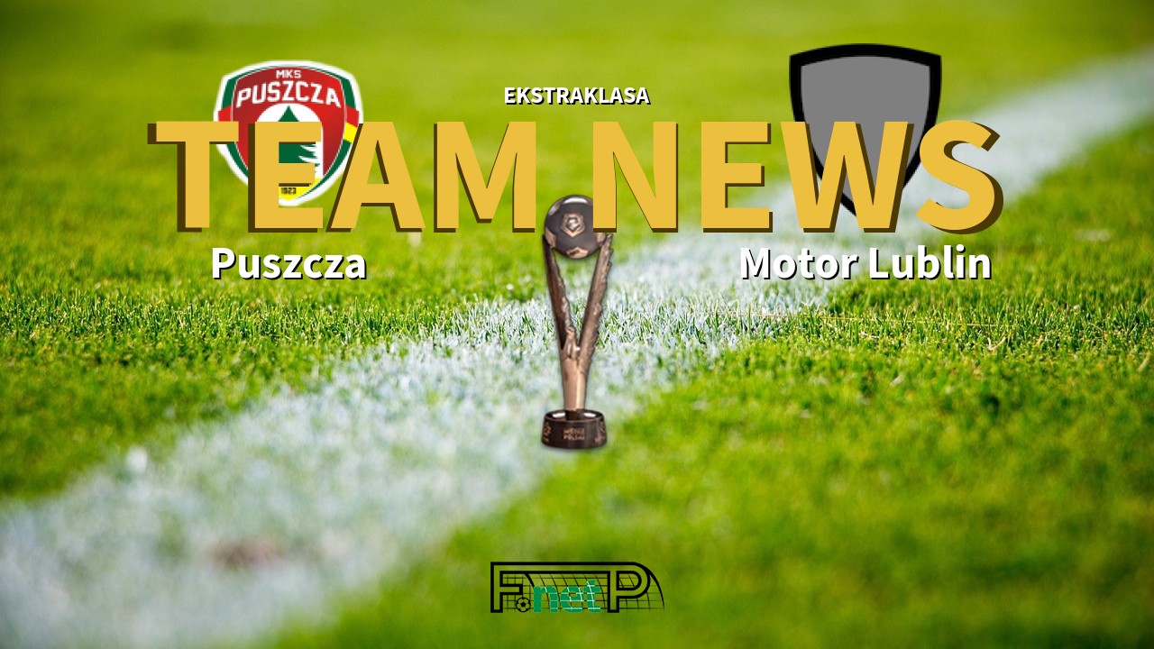 Ekstraklasa News: Puszcza Niepołomice vs Motor Lublin Confirmed Line-ups