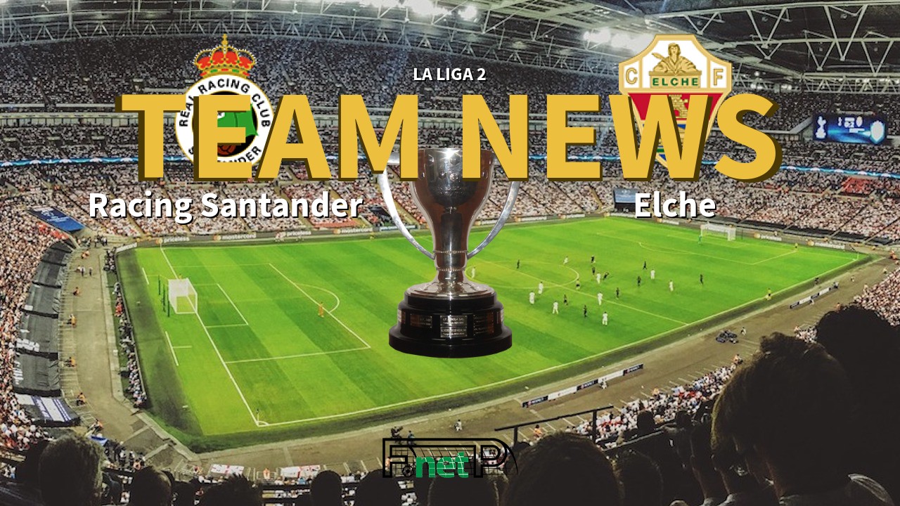 La Liga 2 News: Racing de Santander vs Elche CF Confirmed Line-ups