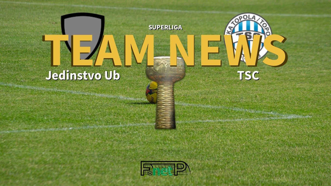 SuperLiga News: Jedinstvo Ub vs TSC Bačka Topola Confirmed Line-ups
