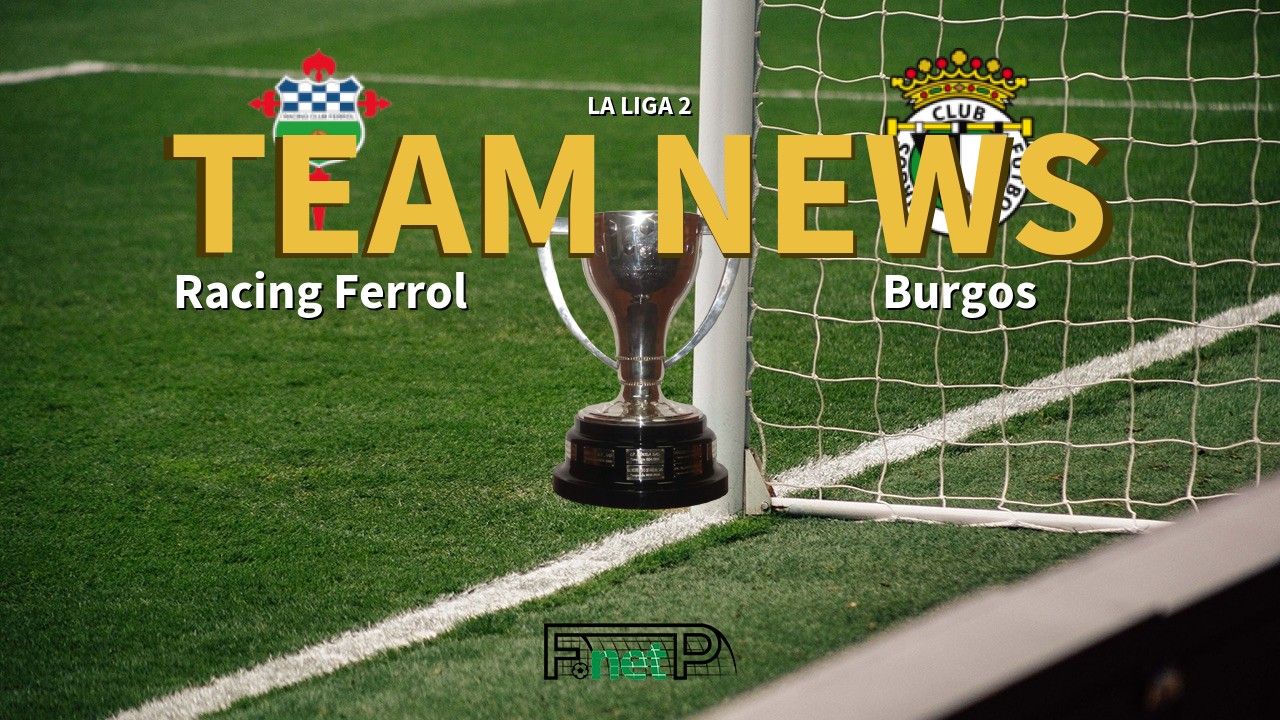 La Liga 2 News: Racing Ferrol vs Burgos Confirmed Line-ups