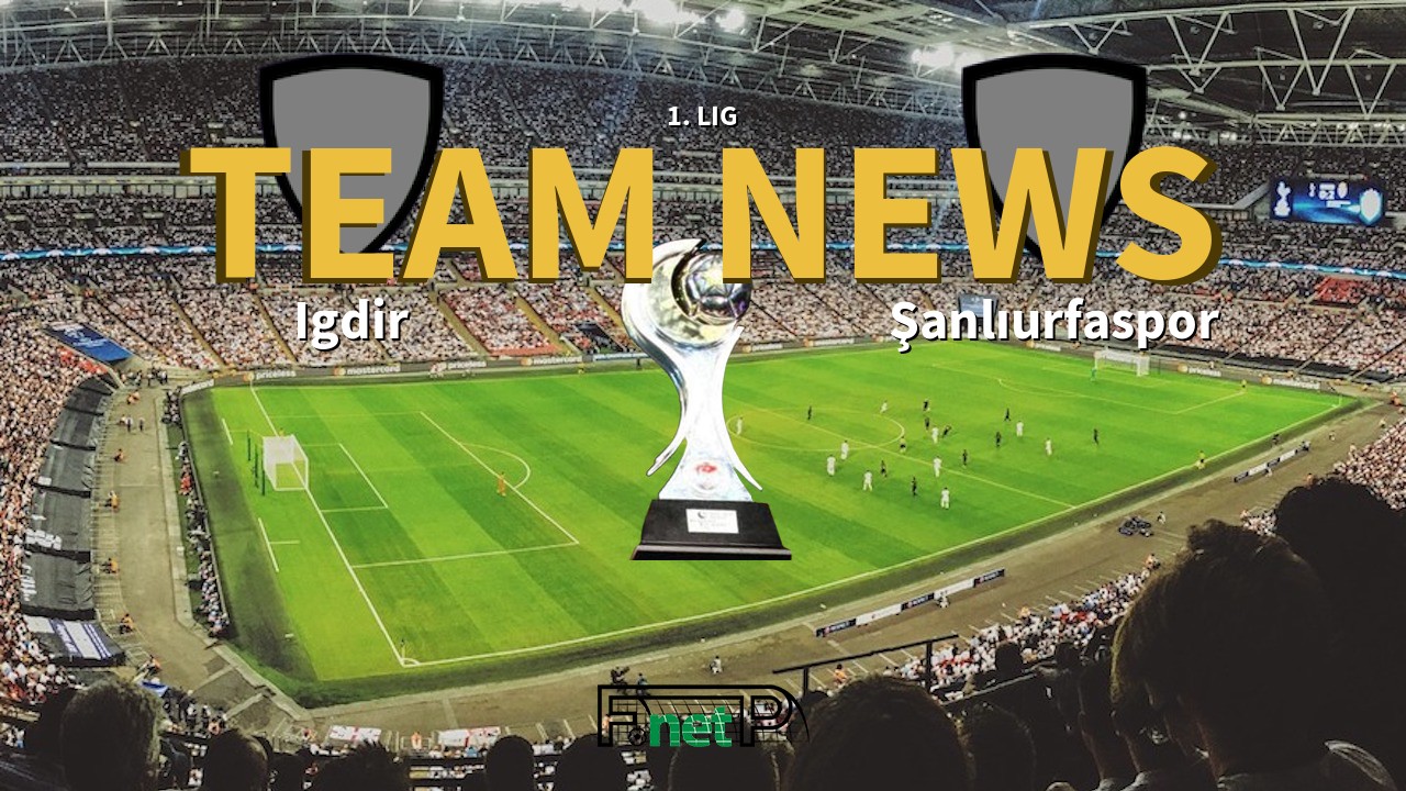 1. Lig News: Igdir vs Şanlıurfaspor Confirmed Line-ups