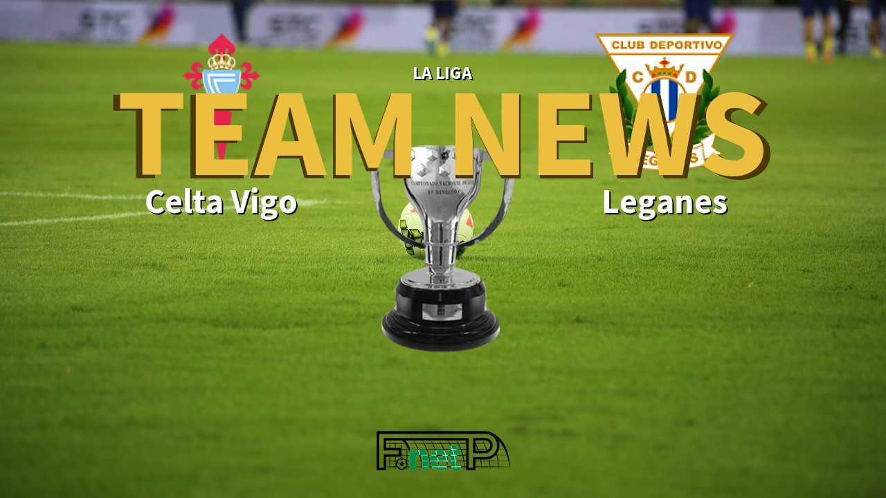 La Liga News: Celta Vigo vs Leganés Confirmed Line-ups