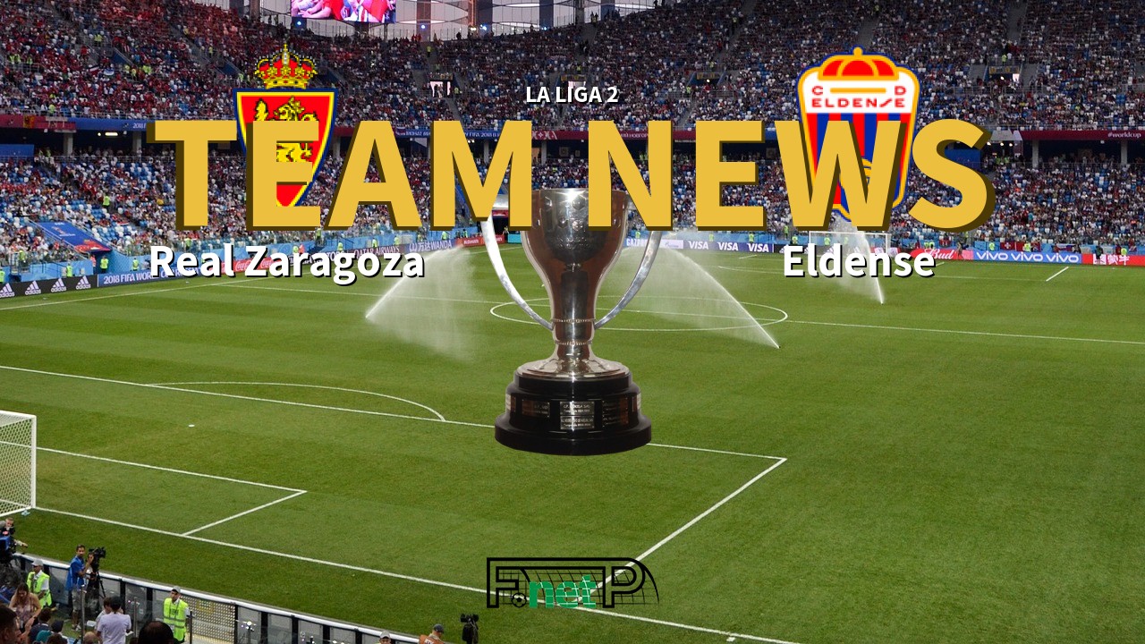 La Liga 2 News: Real Zaragoza vs Eldense Confirmed Line-ups
