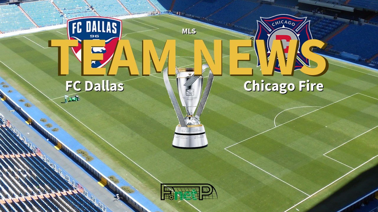 MLS News: FC Dallas vs Chicago Fire Confirmed Line-ups