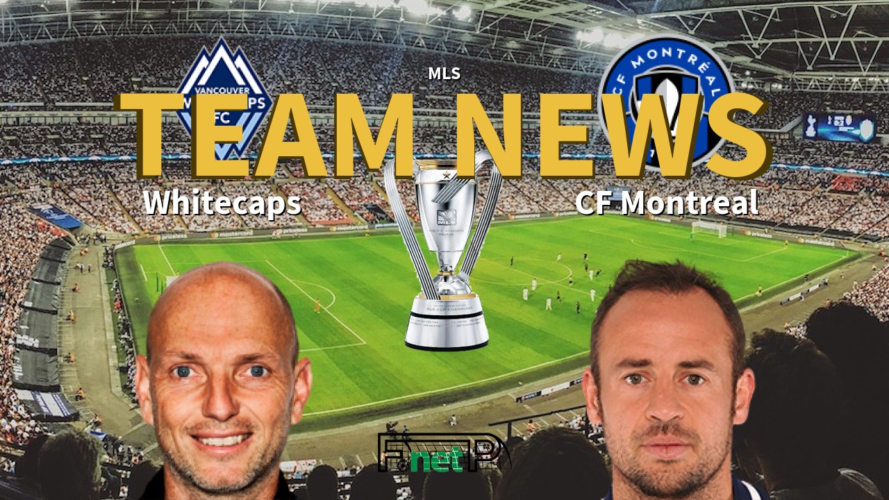 MLS News: Vancouver Whitecaps vs CF Montreal Confirmed Line-ups