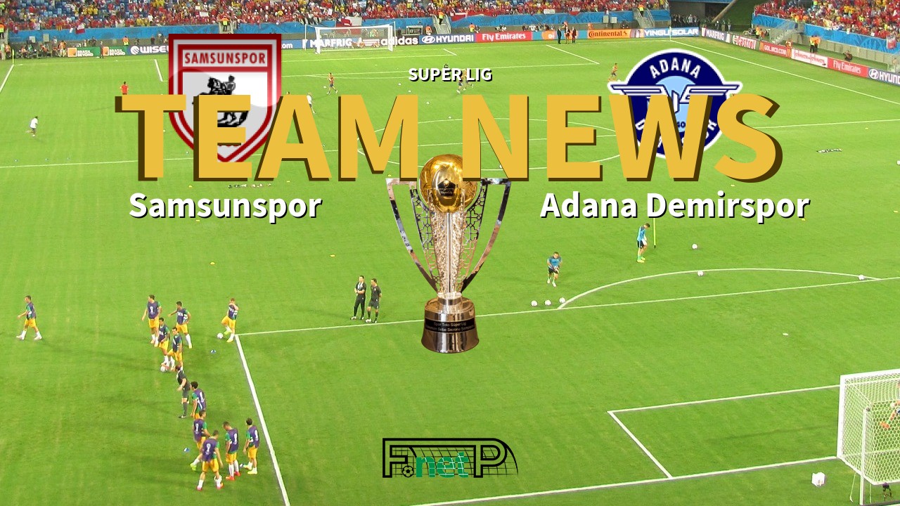 Super Lig News: Samsunspor vs Adana Demirspor Confirmed Line-ups