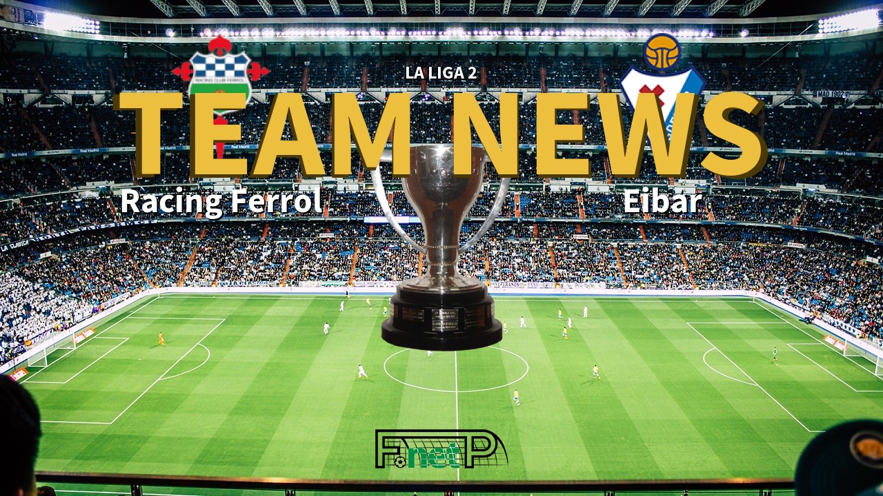 La Liga 2 News: Racing Ferrol vs Eibar Confirmed Line-ups