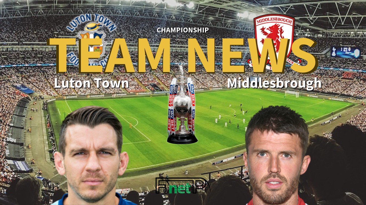 Championship News: Luton Town vs Middlesbrough Confirmed Line-ups