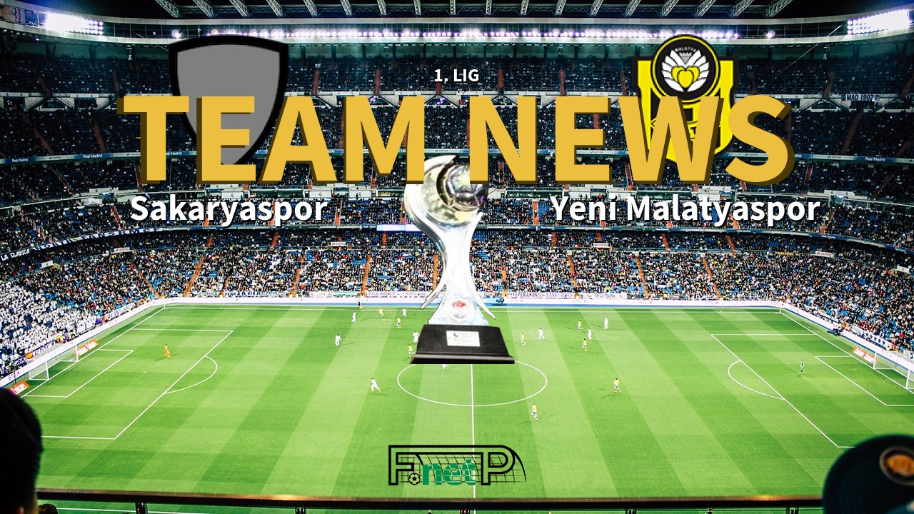1. Lig News: Sakaryaspo vs Yeni Malatyaspor Confirmed Line-ups
