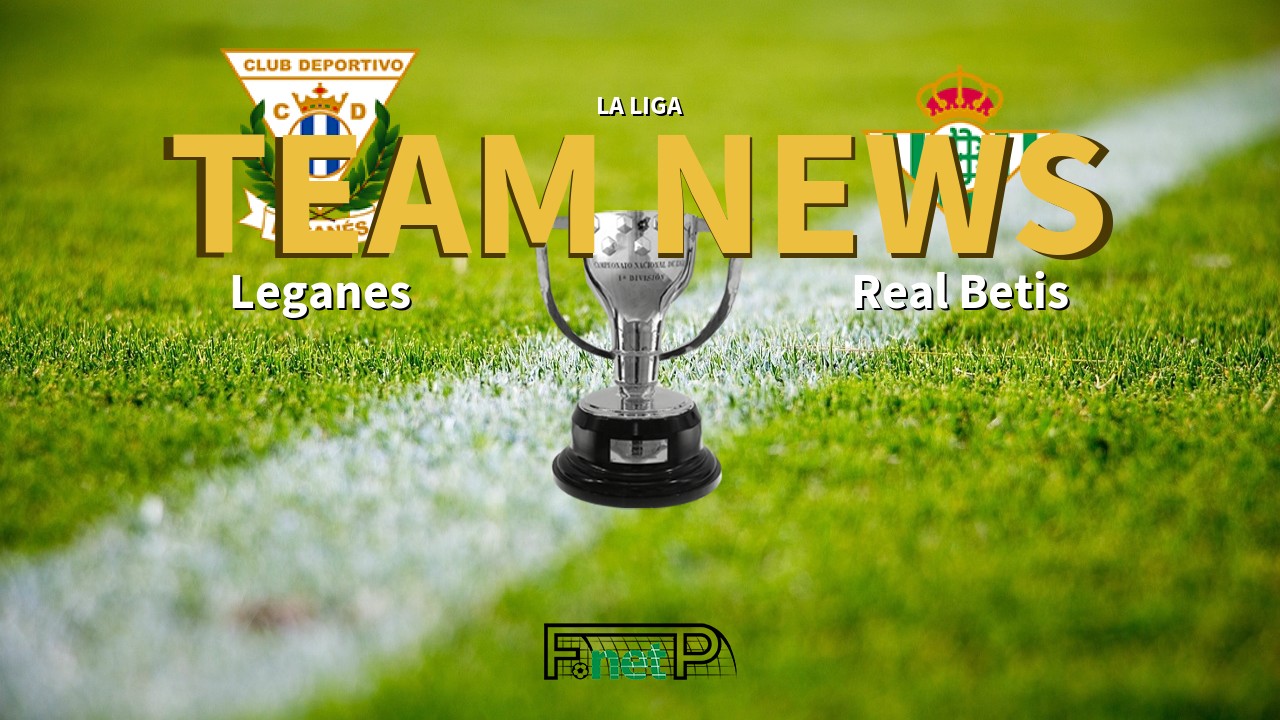 La Liga News: Leganés vs Real Betis Confirmed Line-ups