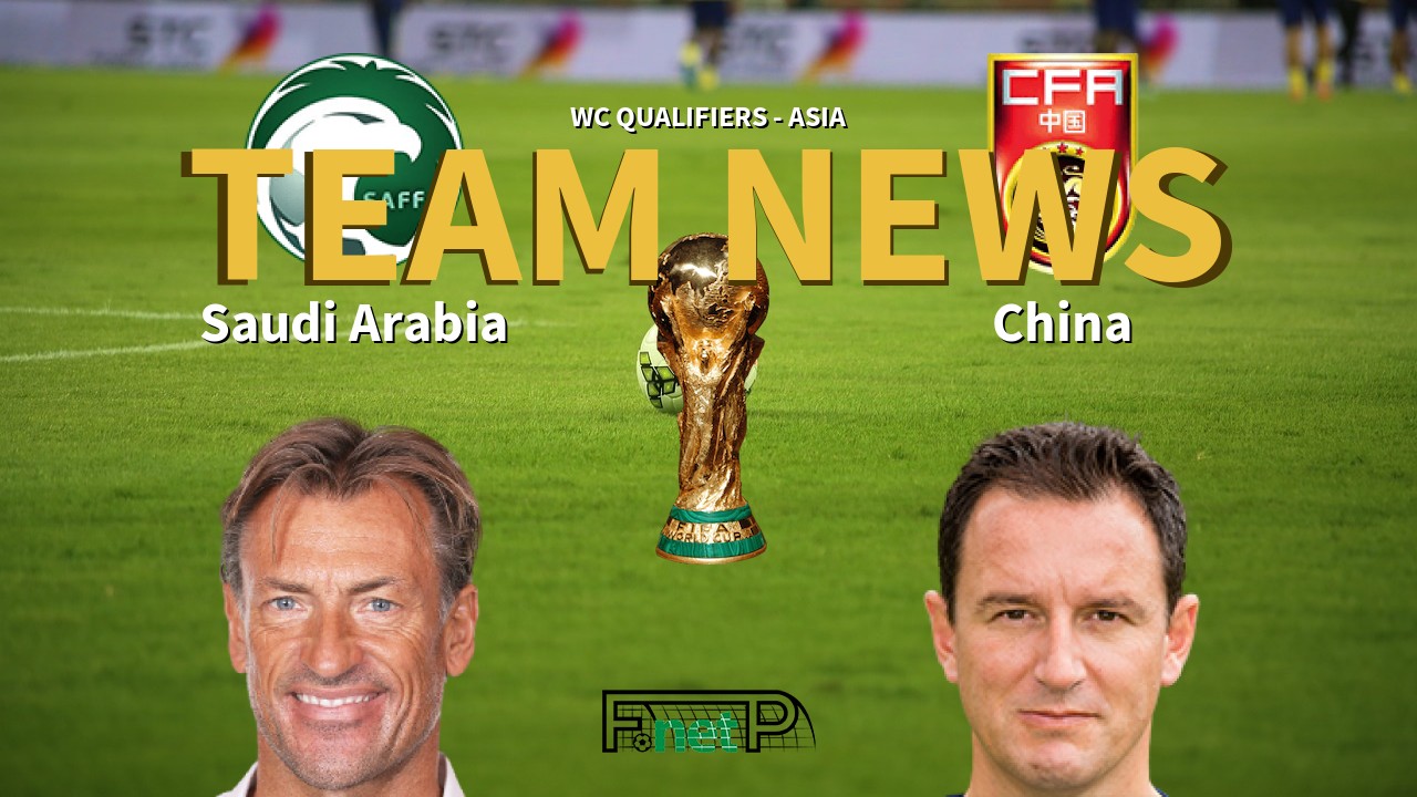 WC Qualifiers - Asia News: Saudi Arabia vs China Confirmed Line-ups
