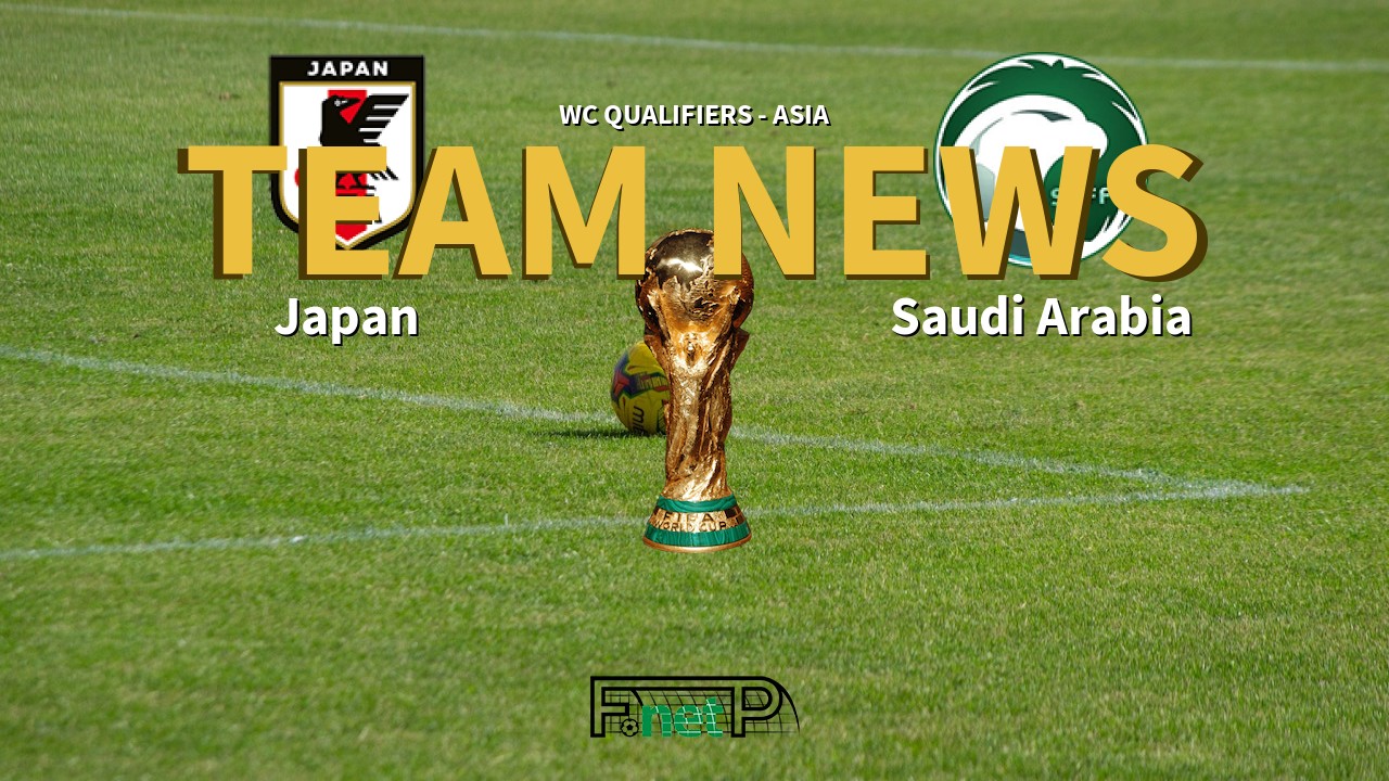 WC Qualifiers - Asia News: Japan vs Saudi Arabia Confirmed Line-ups