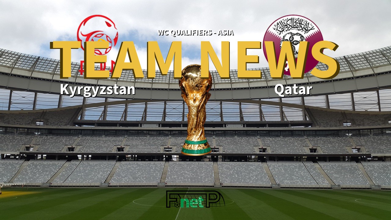 WC Qualifiers - Asia News: Kyrgyzstan vs Qatar Confirmed Line-ups