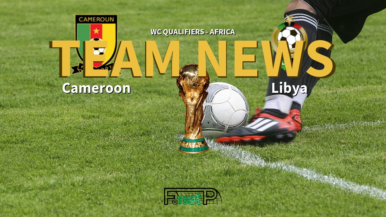 WC Qualifiers - Africa News: Cameroon vs Libya Confirmed Line-ups