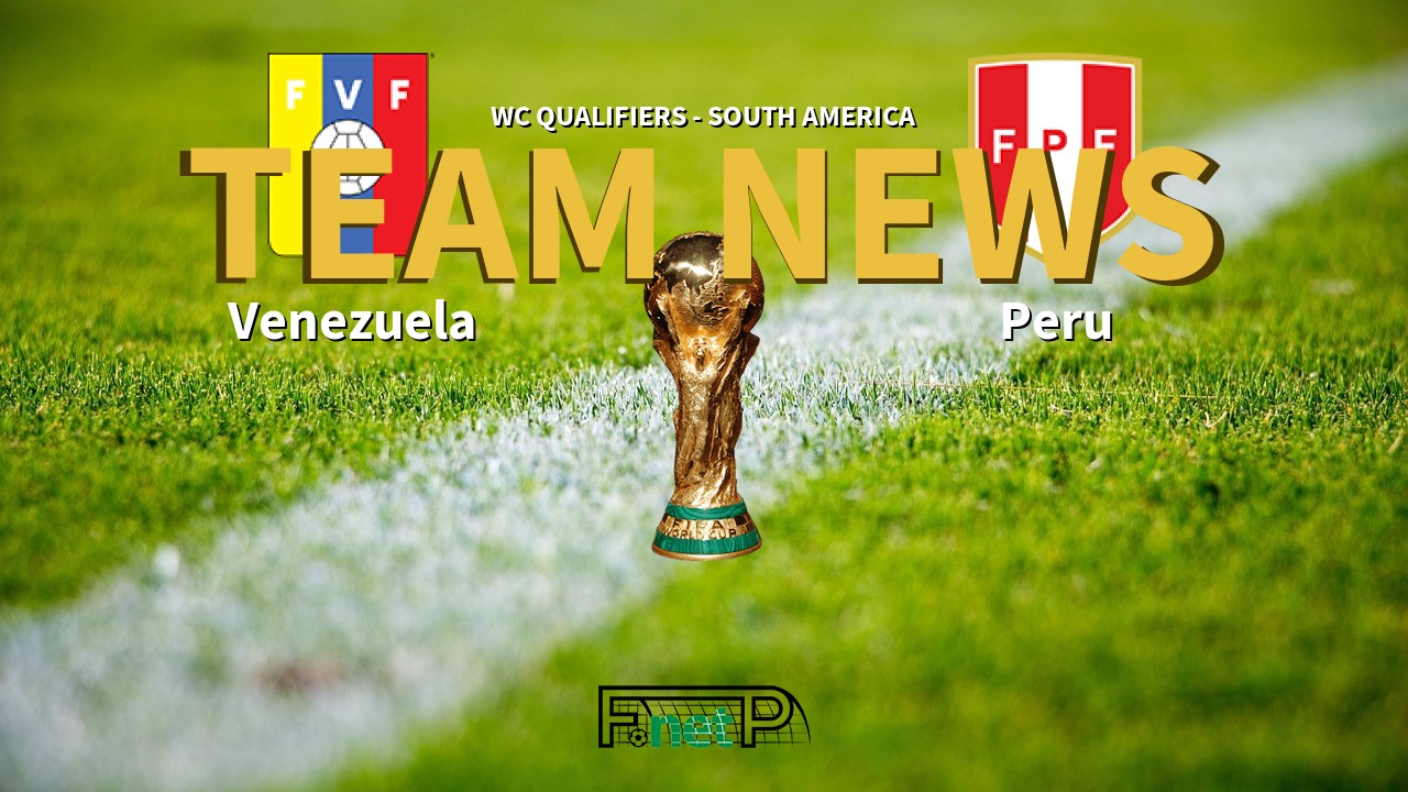 WC Qualifiers - South America News: Venezuela vs Peru Confirmed Line-ups