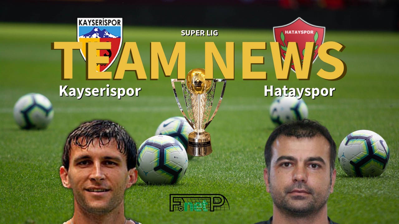 Super Lig News: Kayserispor vs Hatayspor Confirmed Line-ups