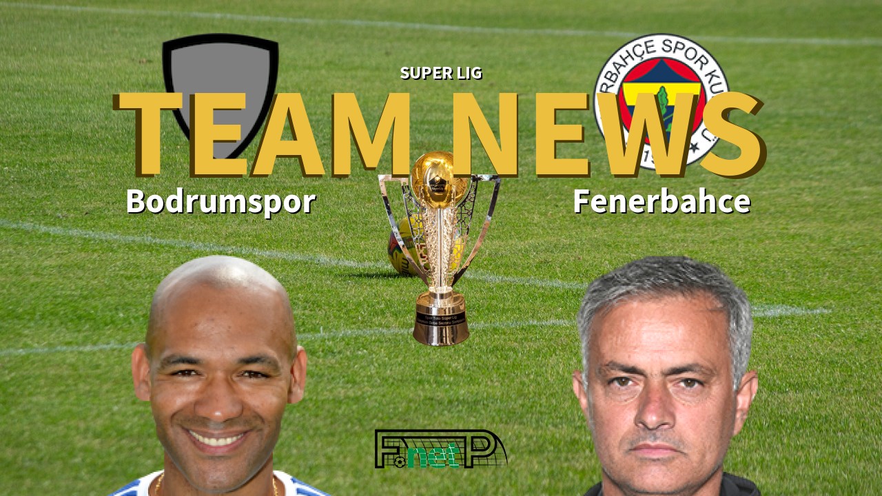 Super Lig News: Bodrumspor vs Fenerbahçe Confirmed Line-ups