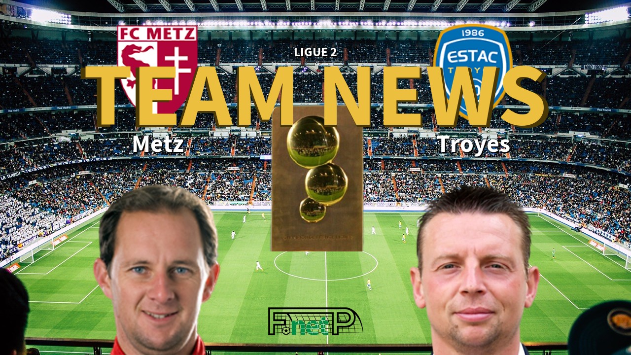 Ligue 2 News: Metz vs ESTAC Confirmed Line-ups