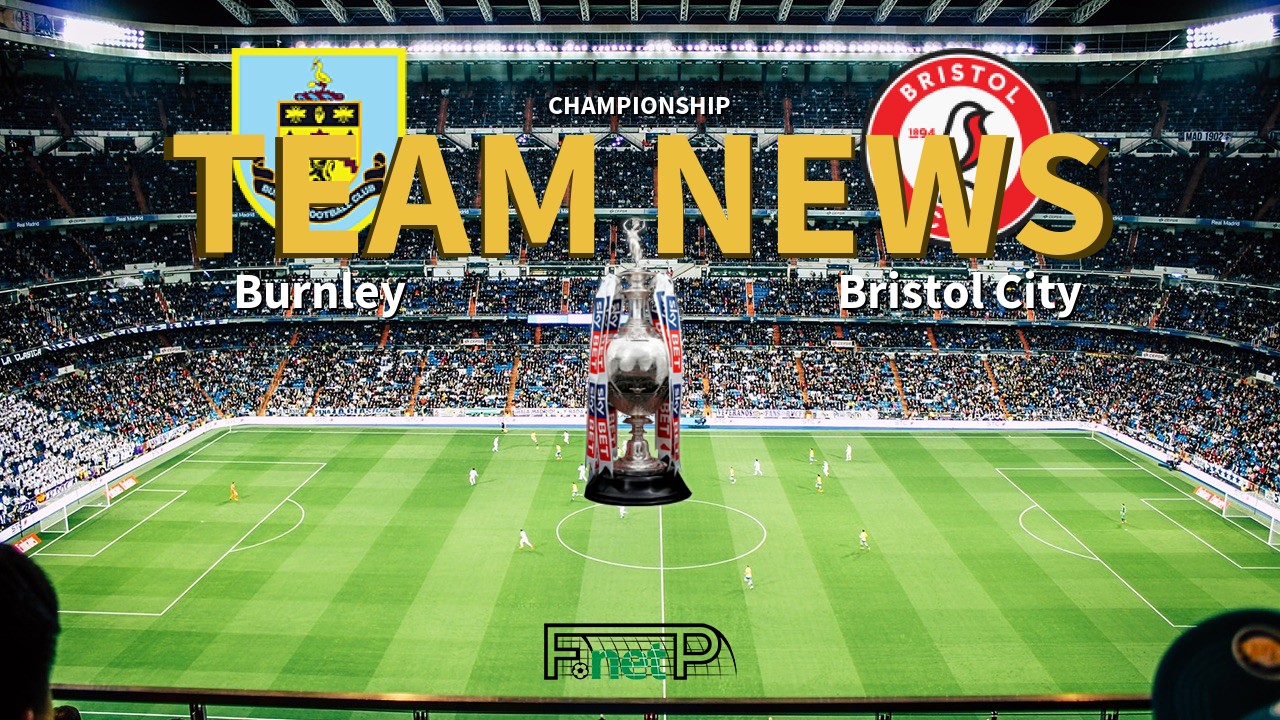 Championship News: Burnley vs Bristol City Confirmed Line-ups
