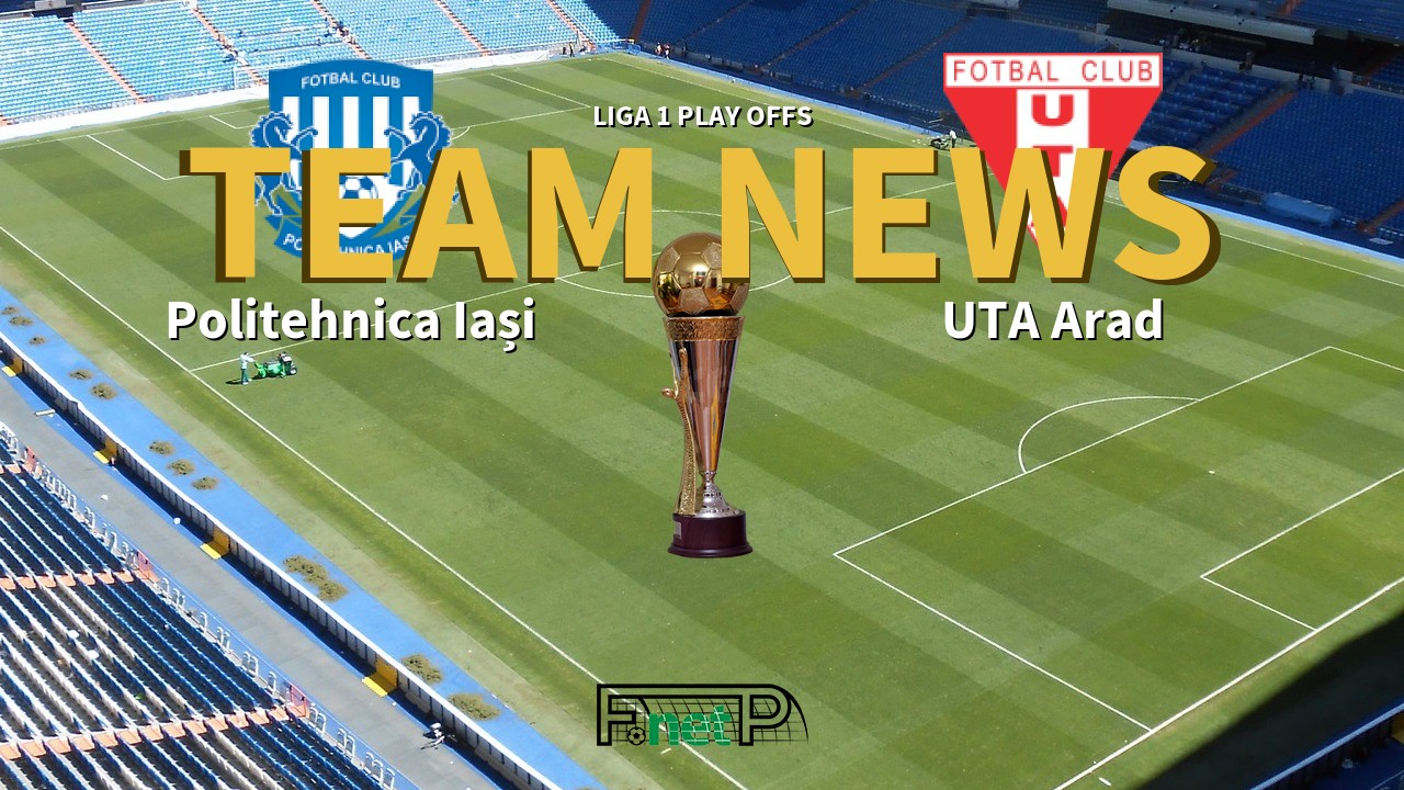Liga 1 Play Offs News: CSM Politehnica Iași vs UTA Arad Confirmed Line-ups
