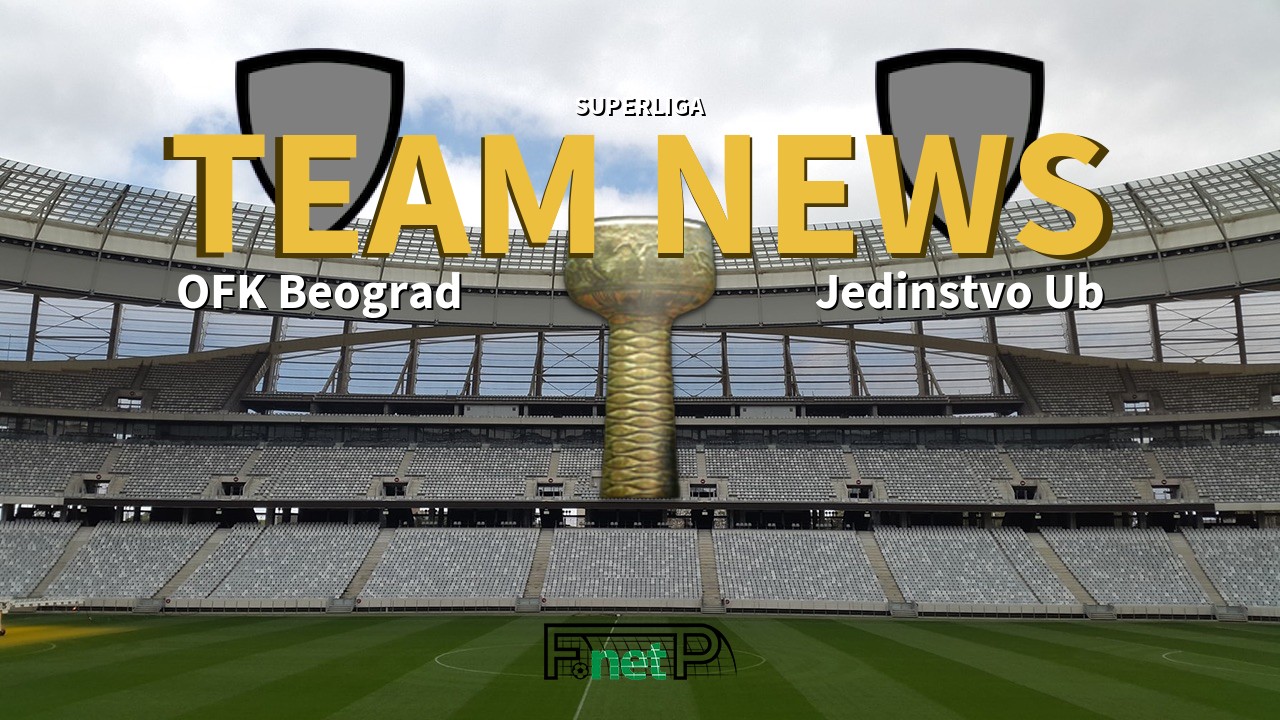 SuperLiga News: OFK Beograd vs Jedinstvo Ub Confirmed Line-ups