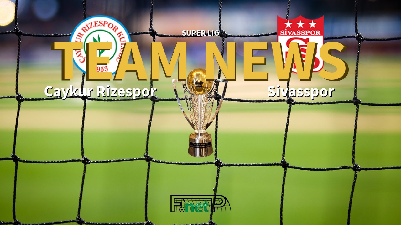 Super Lig News: Çaykur Rizespor vs Sivasspor Confirmed Line-ups