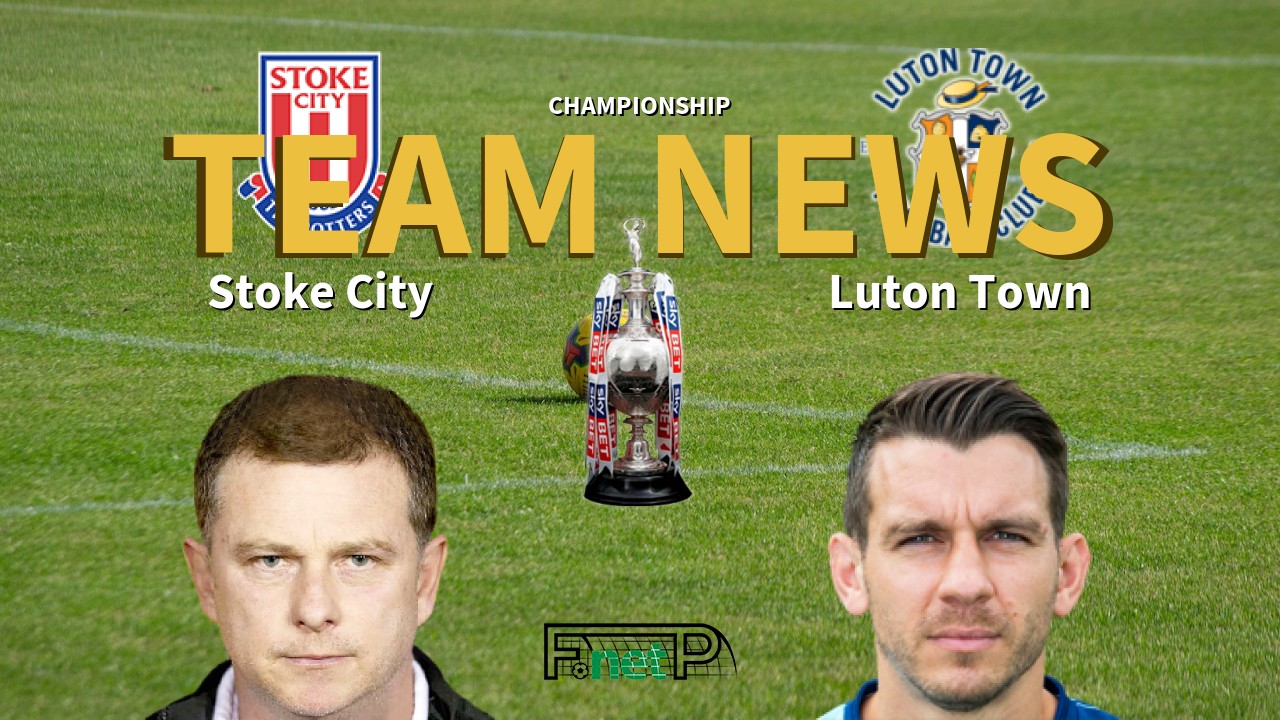Championship News: Stoke City vs Luton Town Confirmed Line-ups