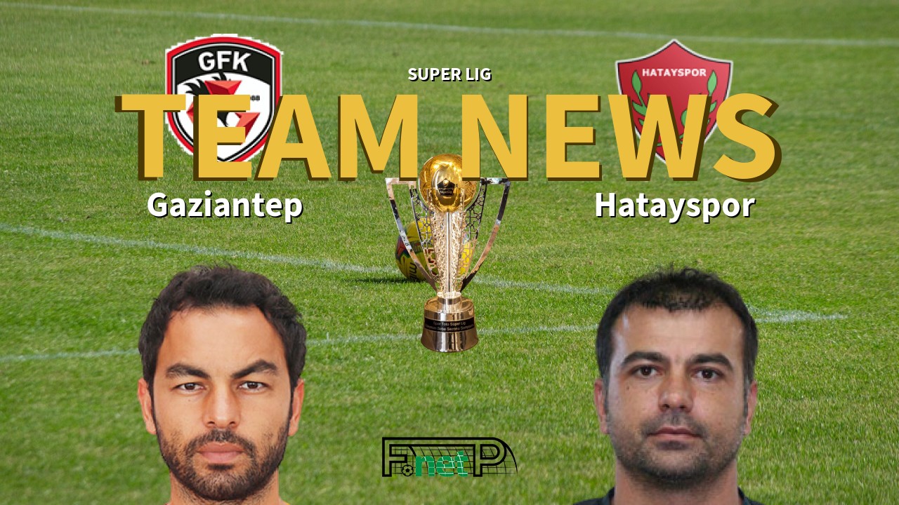 Super Lig News: Gaziantep vs Hatayspor Confirmed Line-ups