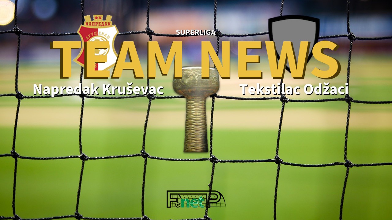 SuperLiga News: Napredak Kruševac vs Tekstilac Odžaci Confirmed Line-ups